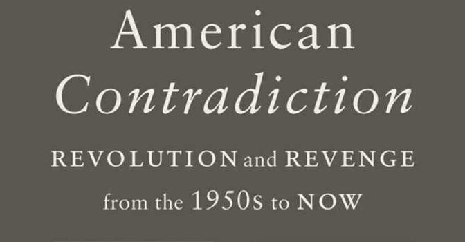 American Contradiction Paul Starr Book about Revolution and Revenge from the 1950s to Now in the Uniited States