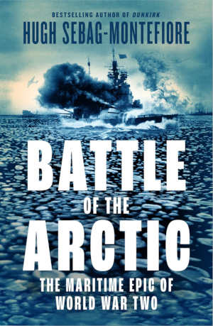 Hugh Sebag-Montefiore Battle of the Arctic review