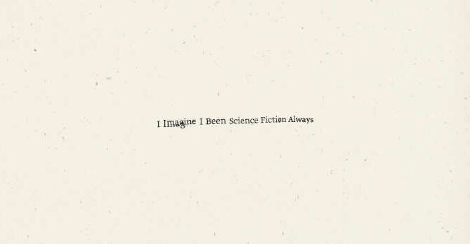 I Imagine I Been Science Fiction Always by the American Poet Douglas Kearney