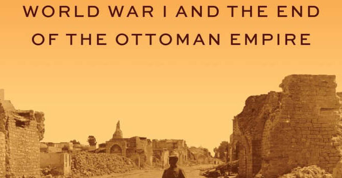 The War That Made the Middle East Mustafa Aksakal Book about World War I and the End of the Ottoman Empire
