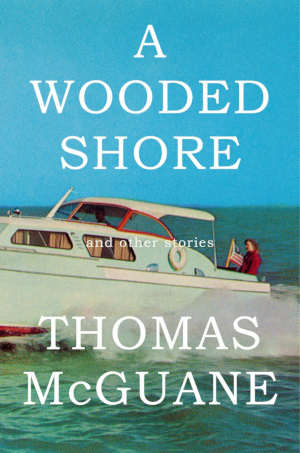 Thomas McGuane A Wooded Shore review