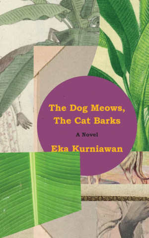 Eka Kurniawan The Dog Meows, the Cat Barks review