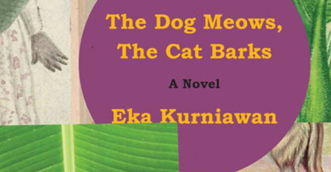 Eka Kurniawan – The Dog Meows, the Cat Barks