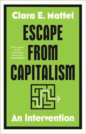 Clara E. Mattei Escape from Capitalism review