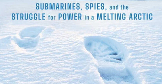 Polar War Kenneth R. Rosen book about Submarines, Spies, and the Struggle for Power in a Melting Arctic