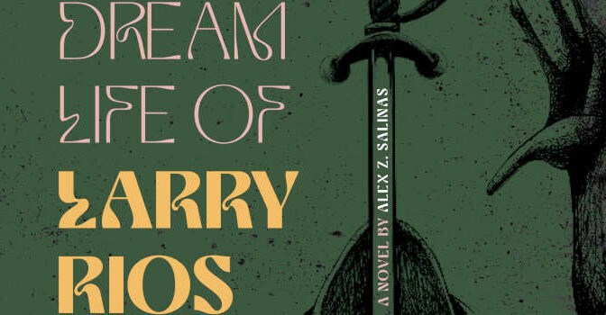 The Dream Life of Larry Rios Alex Z. Salinas novel