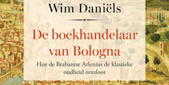 De boekhandelaar van Bologna Wim Daniëls boek Hoe de Brabantse Arlenius de klassieke oudheid ontsloot