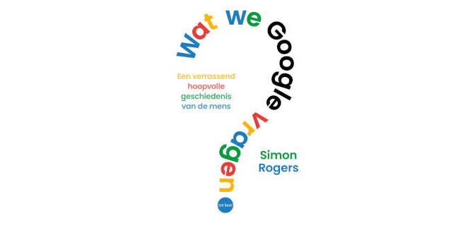 Wat we Google vragen Simon Rogers boek over een verrassend hoopvolle geschiedenis van de mens