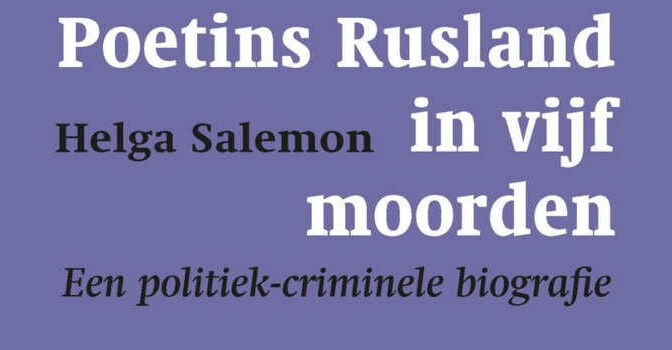 Poetins Rusland in vijf moorden Helga Salemon boek en politiek-criminele biografie
