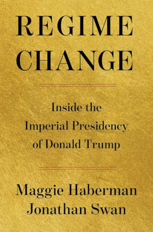 Maggie Haberman and Jonathan Swan Regime Change