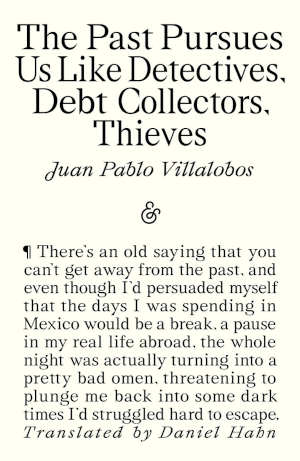 Juan Pablo Villalobos The Past Pursues Us Like Detectives, Debt Collectors, Thieves review