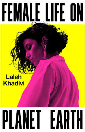 Laleh Khadivi Female Life on Planet Earth review