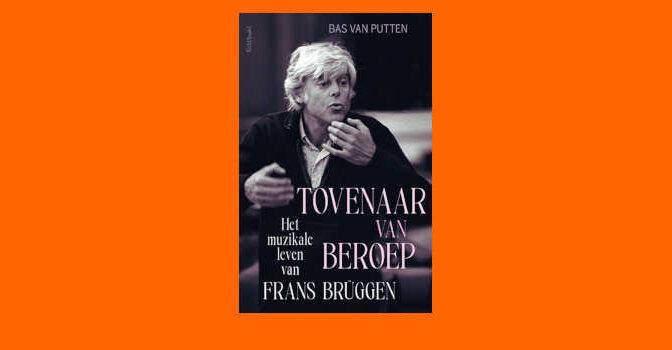 Tovenaar van beroep biografie van Frans Brüggen geschreven door Bas van Putten