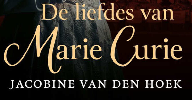 De liefdes van Marie Curie historische roman van Jacobine van den Hoek