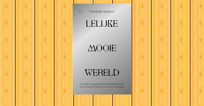 Lelijke mooie wereld boek van Giselinde Kuipers over het doorgedraaide schoonheidsideaal