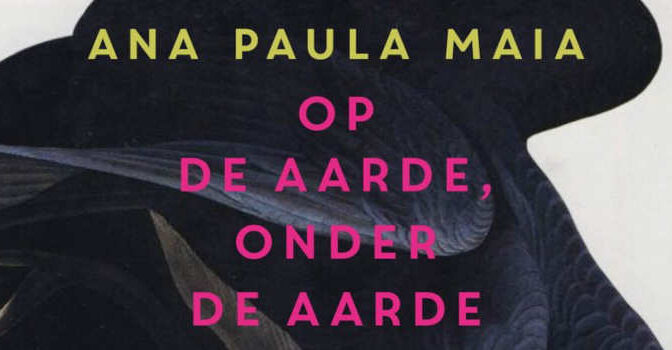 Op de aarde onder de aarde roman van Ana Paula Maia de Braziliaanse schrijfster