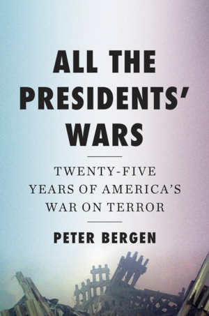 Peter Bergen All the President's Wars