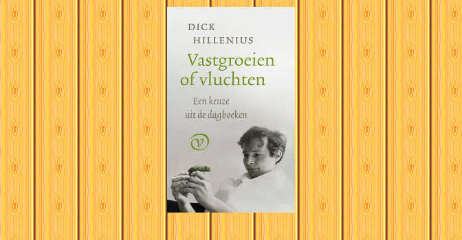 Vastgroeien of vluchten een keuze uit de dagboeken van Dick Hillenius