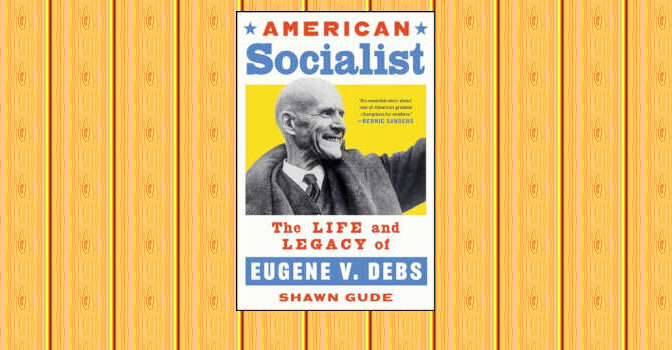 American Socialist Book by Shawn Guude about the Life and Legacy of Eugene V. Debs