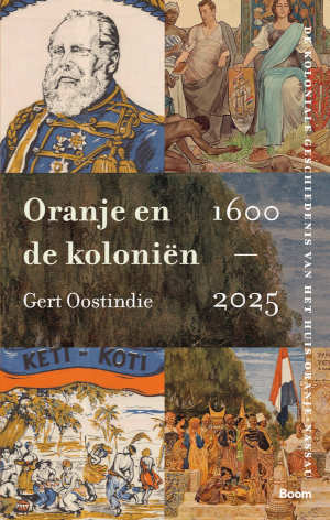 Gert Oostindie Oranje en de koloniën, 1600-2025