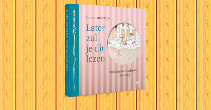 Later zul je dit lezen boek van Ileen Montijn over Nederlandse babyboeken 1890-1960