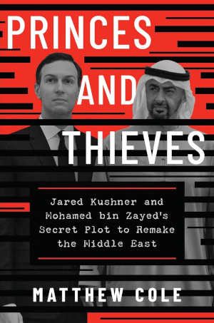 Matthew Cole Princes and Thieves Book about Jared Kushner and Mohammed bin Zayed