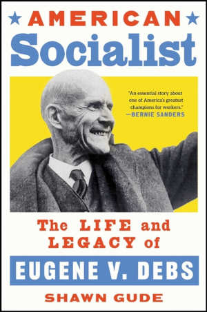 Shawn Gude American Socialist Eugene V. Debs Biography review