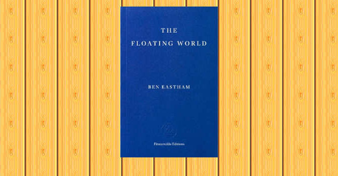 The Floating World novel by Ben Eastham