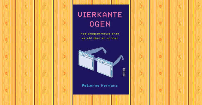 Vierkante ogen boek van Felienne Hermans Hoe programmeurs onze wereld zien en vormen